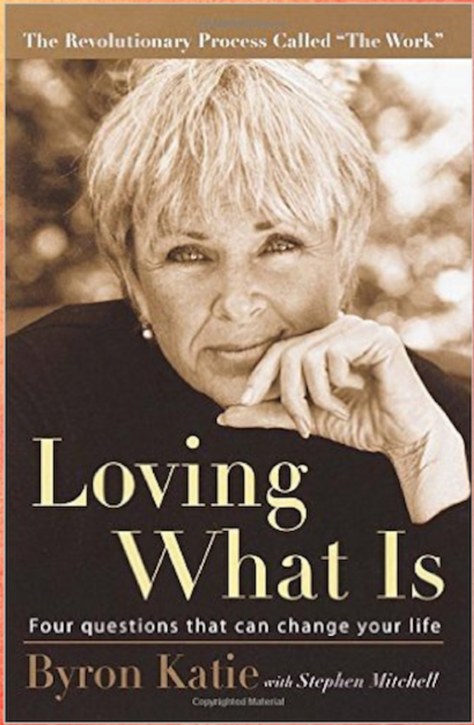 Loving What Is: Four Questions That Can Change Your Life by Byron Katie