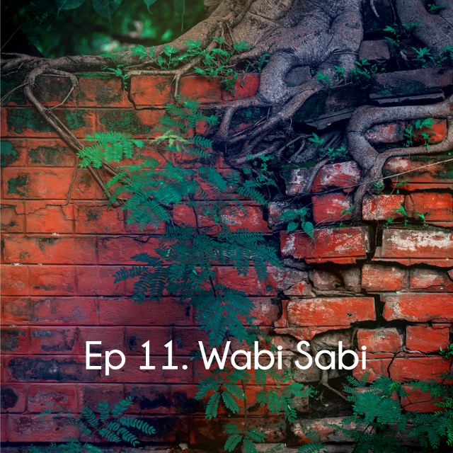 Ep 11. Wabi Sabi