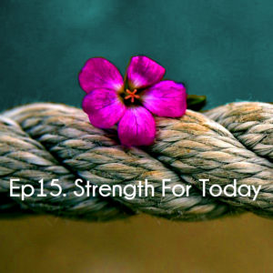 Ep 15 Strength for Today