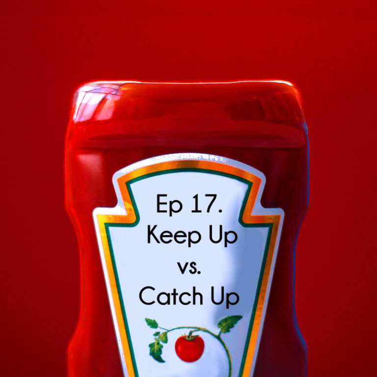 Ep 17 Keep Up vs Catch Up