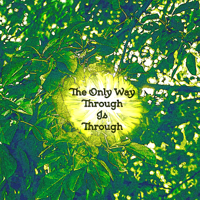 The Only Way Through Is Through