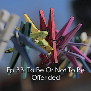 Ep 33 To Be Or Not To Be Offended