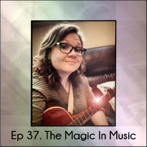 Ep 37 The Magic In Music