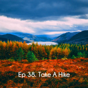 Ep 38. Take a Hike