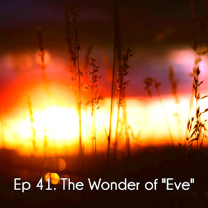 Ep 41. The Wonder Of Eve