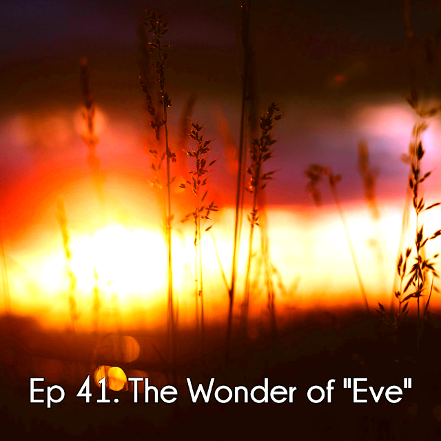 Ep 41. The Wonder Of Eve