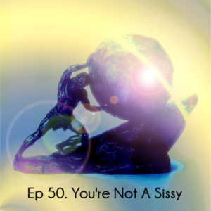 Ep 50 You're Not A Sissy