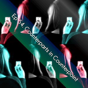 Ep 54. Counterparts in Counterpoint