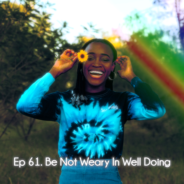 Ep 61. Be Not Weary In Well Doing