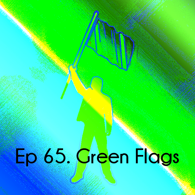 Ep 65. Green Flags