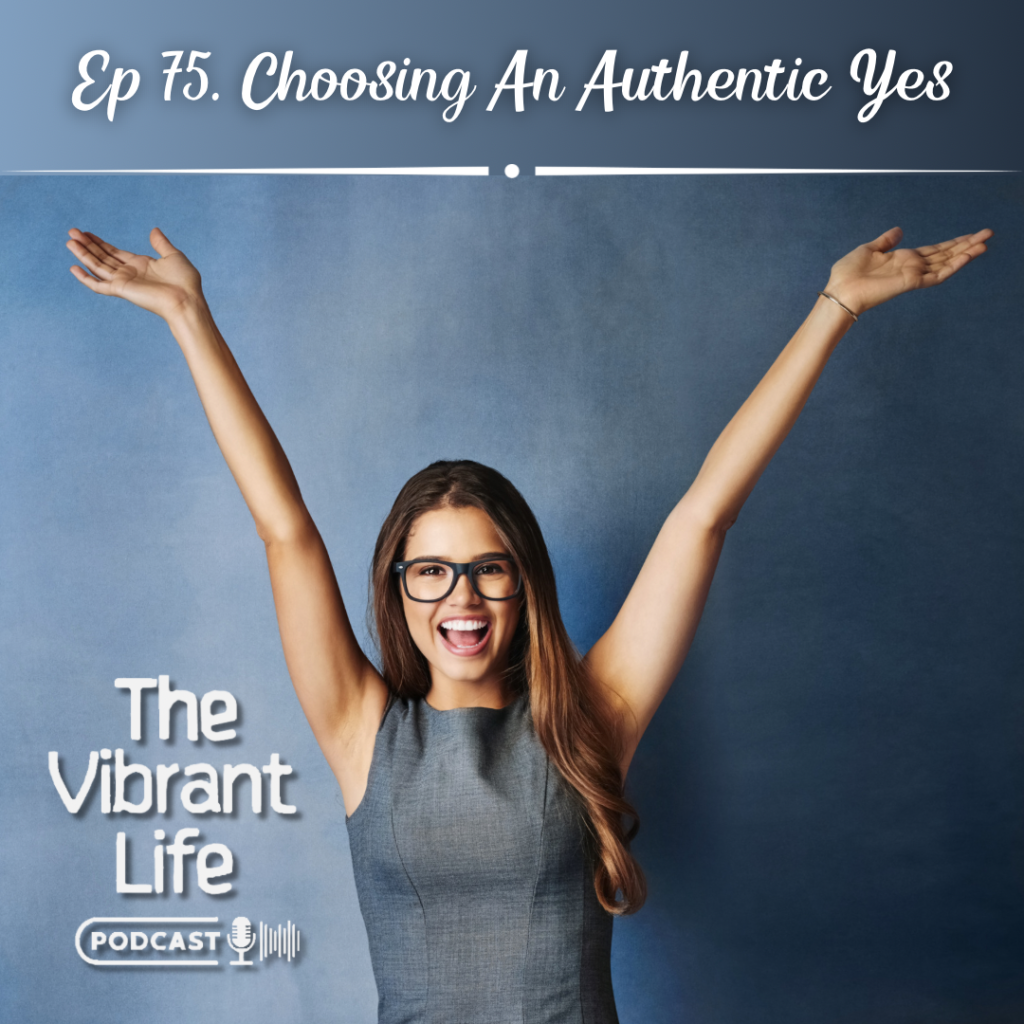 Ep 75. Choosing An Authentic Yes