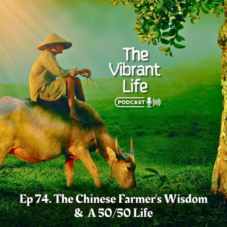 Ep 74. The Chinese Farmer’s Wisdom & A 50/50 Life
