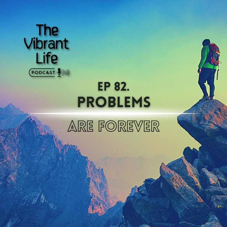 Ep 82. Problems Are Forever